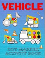 Vehicle Dot Marker Activity Book: Easy Vehicle Coloring Book For Kids, Great Gift For Toddlers Dot Markers Activity Books 