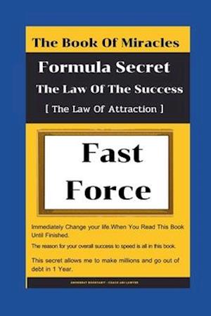 The Book of miracles Formula Secret The Law Of The Success Fast and Force [The Law Of Attraction]: Strategy Build Success Inspiration In a Fast Pace