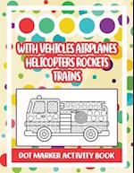 Dot Marker Activity Book: With Vehicles Airplanes Helicopters Rockets Trains: Vehicle Dot Marker Coloring Book 