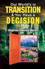 Our World's in Transition & You Have a Decision to Make