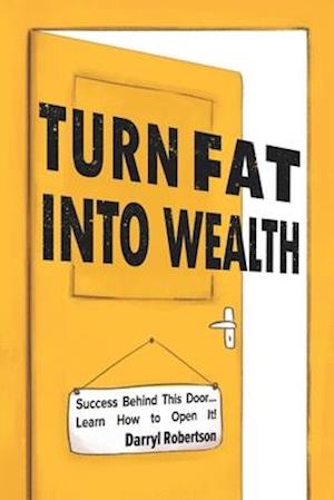 Turn Fat Into Wealth: Success Behind This Door... Learn How to Open It! (How to Lose Weight and Get Rich by Doing It)