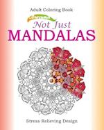 Not Just Mandalas. Adult Coloring Book: Stress Relieving Design 