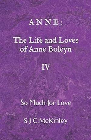 Anne: The Life and Loves of Anne Boleyn IV: So Much for Love