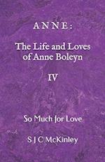 Anne: The Life and Loves of Anne Boleyn IV: So Much for Love 