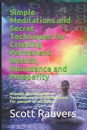 Simple Meditations and Secret Techniques for Creating Permanent Wealth, Abundance and Prosperity