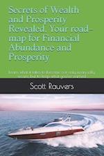 Secrets of Wealth and Prosperity Revealed. Your road-map for Financial Abundance and Prosperity