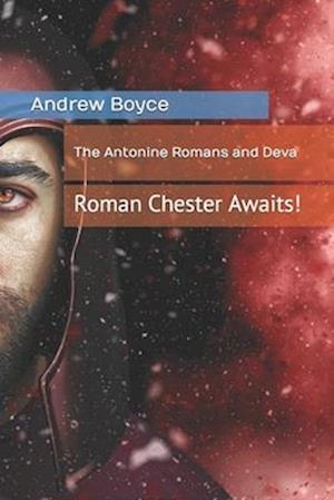 The Antonine Romans and Deva: Roman Chester Awaits!