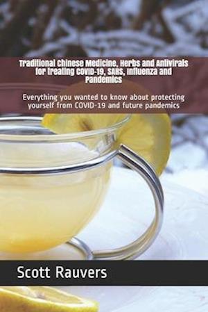 Traditional Chinese Medicine, Herbs and Antivirals for treating COVID-19, SARS, Influenza and Pandemics