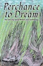 Perchance to Dream: The Salt City Genre Writers 2021 Chapter Anthology 