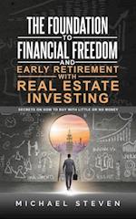 The Foundation To Financial Freedom And Early Retirement With Real Estate Investing: Secrets On How To Buy With Little Or No Money 