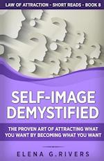 Self-Image Demystified: The Proven Art of Attracting What You Want by Becoming What You Want 