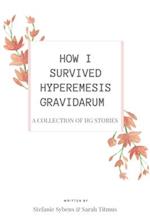 How I Survived Hyperemesis Gravidarum: A collection of HG stories 