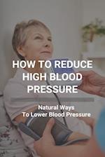 How To Reduce High Blood Pressure