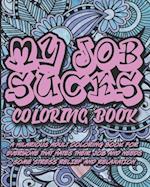 My Job Sucks Coloring Book: A Hilarious Adult Coloring Book for Everyone That Hates Their Job and Needs Some Stress Relief and Relaxation 
