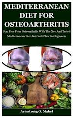 Mediterranean Diet For Osteoarthritis: Stay Free From Osteoarthritis With The New And Tested Mediterranean Diet And Cook Plan For Beginners 
