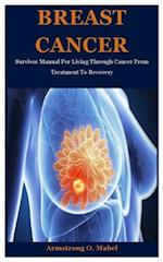Breast Cancer: Survivor Manual For Living Through Cancer From Treatment To Recovery 