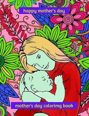 happy mothers day coloring book: Make your mom smile on Mother's Day, this book contains 50 coloring pages, lots of beautiful relaxing and stress reli