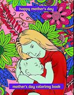 happy mothers day coloring book: Make your mom smile on Mother's Day, this book contains 50 coloring pages, lots of beautiful relaxing and stress reli