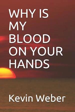 WHY IS MY BLOOD ON YOUR HANDS