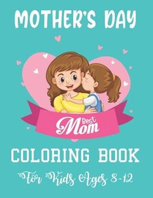 Mother's Day Coloring Book For Kids 8-12: Best Happy Mother's Day Coloring Book For Kids | 50 Beautiful And Best Mother's Day Quotes | Pretty Gift Col