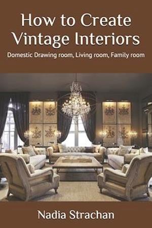 How to Create Vintage Interiors: Domestic Drawing room, Living room, Family room