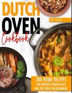 Dutch oven cookbook: 300 Home Recipes For Indoor Cooking. Easy One-Pot Ideas For Beginners 
