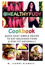 HEALTHYFUDY COOKBOOK: Quick Easy Simple Recipe To Eat Delicious Food & Stay Fit Naturally 