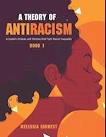 A Theory of Antiracism: A System of Ideas and Policies that Fight Racial Inequality - Book 1 