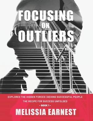 Focusing on Outliers: Explores The Hidden Forces Behind Successful People | The Recipe for Success Unfolded - Book 1