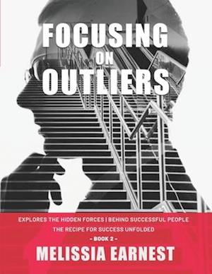 Focusing on Outliers: Explores The Hidden Forces Behind Successful People | The Recipe for Success Unfolded - Book 2