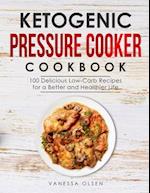 Ketogenic Pressure Cooker Cookbook: 100 Delicious Low-Carb Recipes for a Better and Healthier Life 