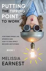 Putting the Tipping Point to Work: How Ideas Spread like Epidemics and How to Viral Effect becomes Unstoppable - Book 1 