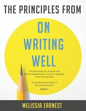 The Principles from On Writing Well: The best book for Anyone that Writes Regularly and wants to Upgrade Their Writing Skill | Comprehensive Guide to