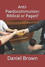 Anti-Paedocommunion: Biblical or Pagan? 