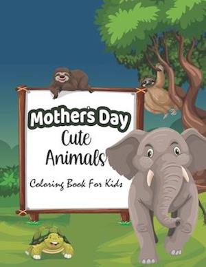 Mothers day cute Animals coloring Book for kids: Happy Mother's Day Animal Coloring Book for Kids | Great Funny Animals Mothers & Babies Coloring Page