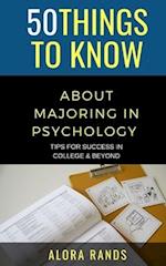 50 Things to Know About Majoring in Psychology : Tips for Success in College & Beyond 