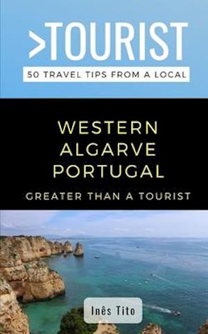 Greater Than a Tourist- Western Algarve Portugal : 50 Travel Tips from a Local