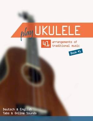 Play Ukulele - 41 arrangements of traditional music - Book 1 - Deutsch & English - Tabs & Online Sounds