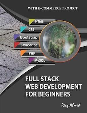 Full Stack Web Development For Beginners: Learn Ecommerce Web Development Using HTML5, CSS3, Bootstrap, JavaScript, MySQL, and PHP