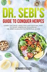 Dr. Sebi's Guide to Conquer Herpes: Learn the Most Effective and Natural Way to Fight Herpes by Following Dr. Sebi's Alkaline Nutritional Guide 