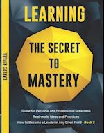 Learning the Secret to Mastery: Guide for Personal and Professional Greatness | Real-world Ideas and Practices | How to Become a Leader in Any Given F