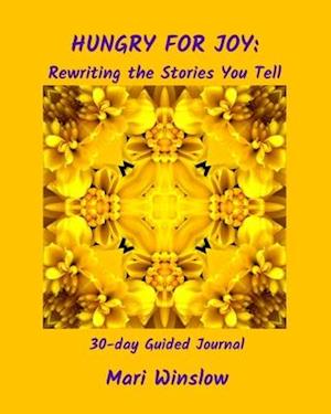 Hungry for Joy: Rewriting the Stories You Tell: 30-day Guided Journal