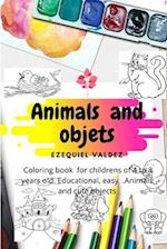 Animas and objets: coloring book for childrens of 4 to 8 years old . Educational , easy . Animals and cute objets 