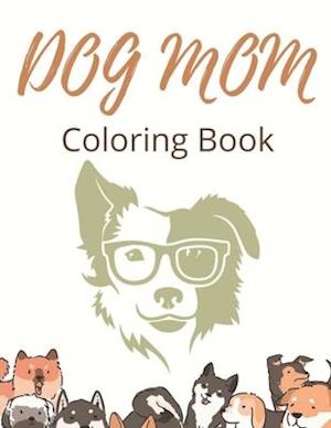 Dog Mom Coloring Book: Dog Mom Quotes Coloring Book: All Ages Coloring Book Dog Mom