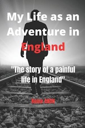 My Life as an Adventure in England: The story of a painful life in England
