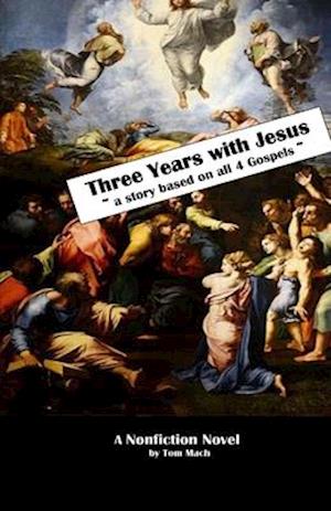 Three Years With Jesus: a story based on all 4 gospels