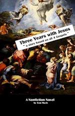 Three Years With Jesus: a story based on all 4 gospels 