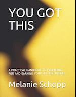 YOU GOT THIS: A PRACTICAL HANDBOOK TO PREPARING FOR AND EARNING YOUR COLLEGE DEGREE 