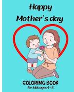 happy mother's day coloring book for kids ages 4-8: A Cute Mothers Day Coloring Book for Kids Boys And Girls fun and lovely to Anti-Stress with beauti