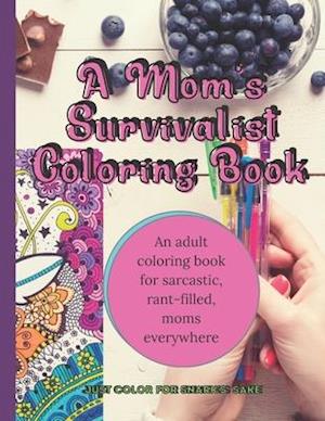 A Mom's Survivalist Coloring Book with Mandalas, Sassy Quotes, to Inspire a Laugh and help to Keep you Sane